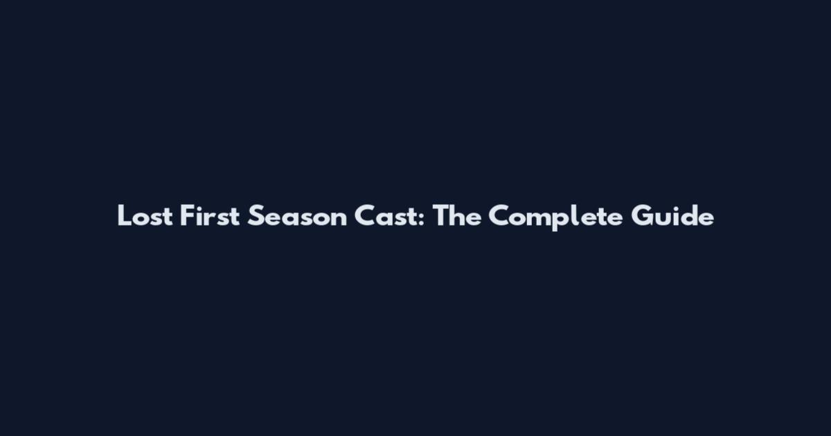 Lost First Season Cast: The Complete Guide