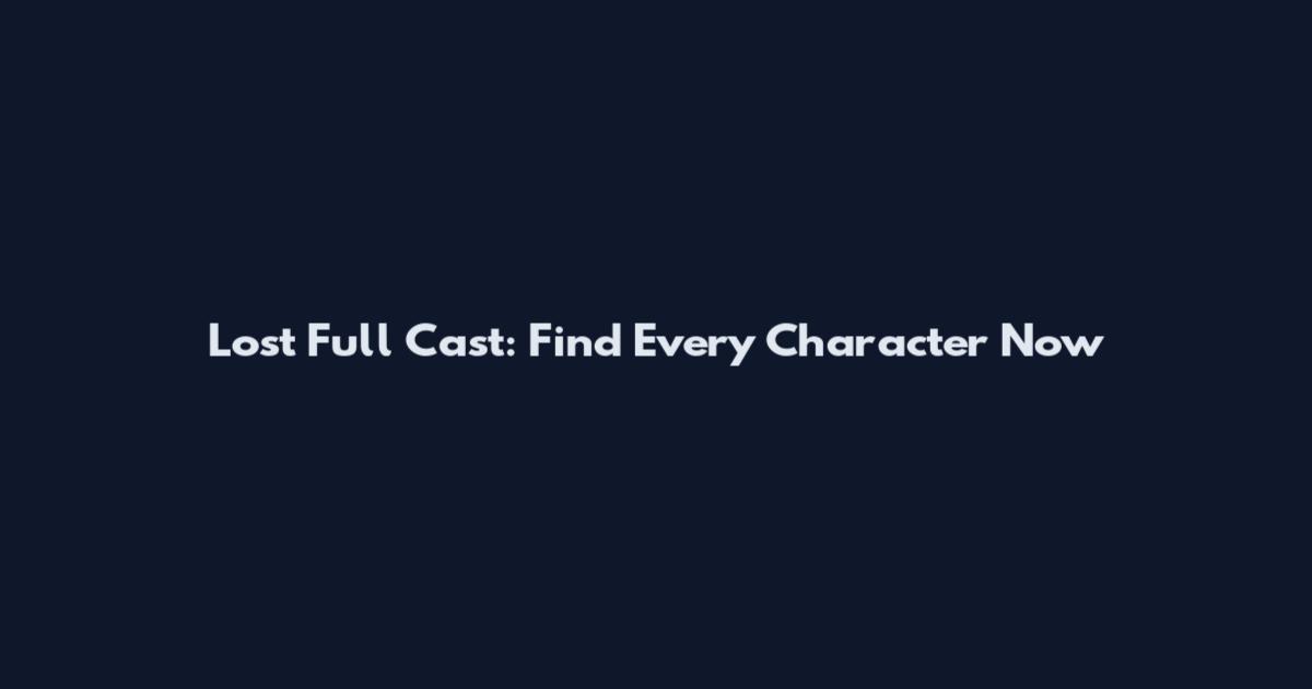 Lost Full Cast: Find Every Character Now