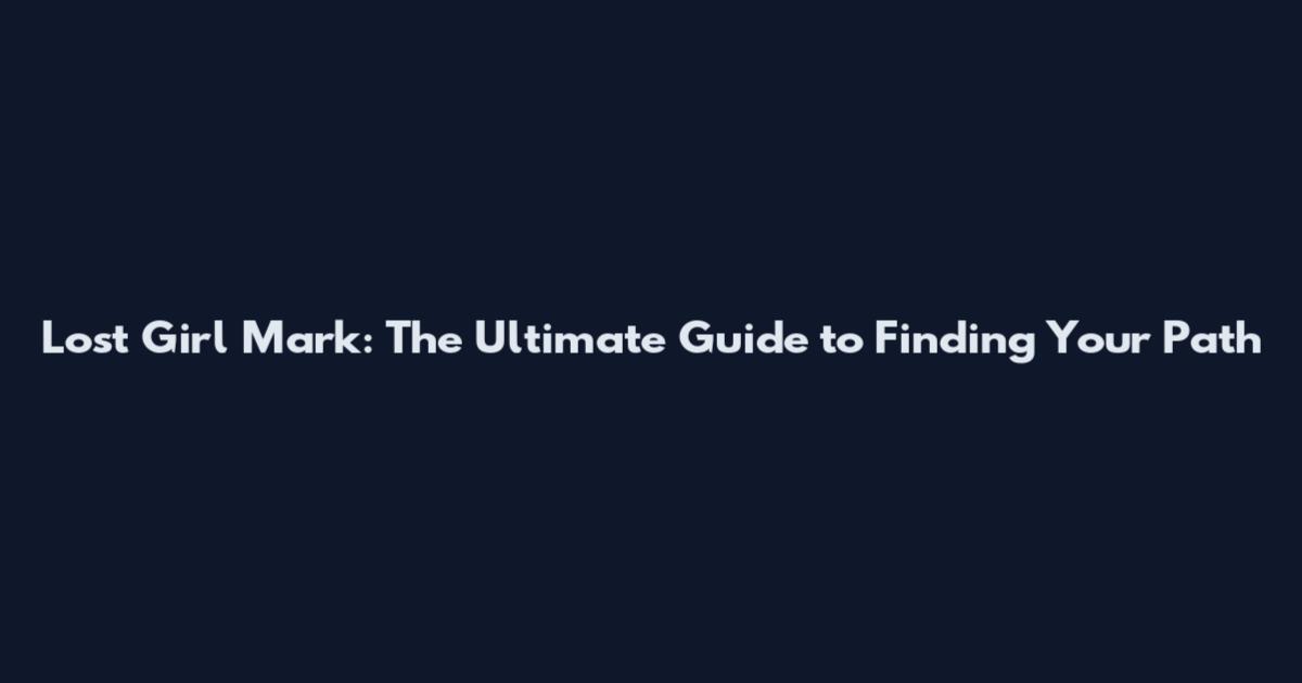 Lost Girl Mark: The Ultimate Guide to Finding Your Path