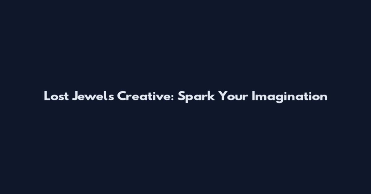 Lost Jewels Creative: Spark Your Imagination