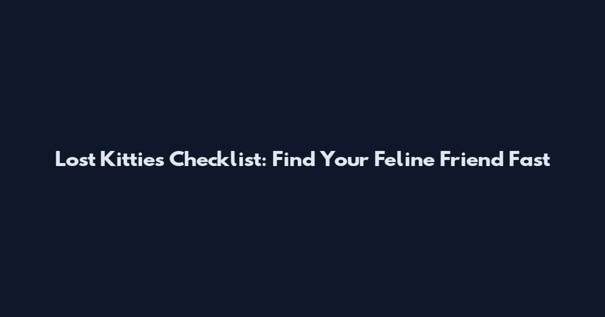 Lost Kitties Checklist: Find Your Feline Friend Fast