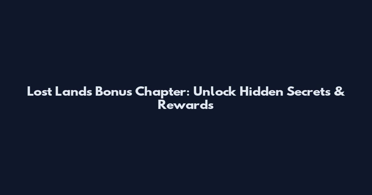 Lost Lands Bonus Chapter: Unlock Hidden Secrets & Rewards