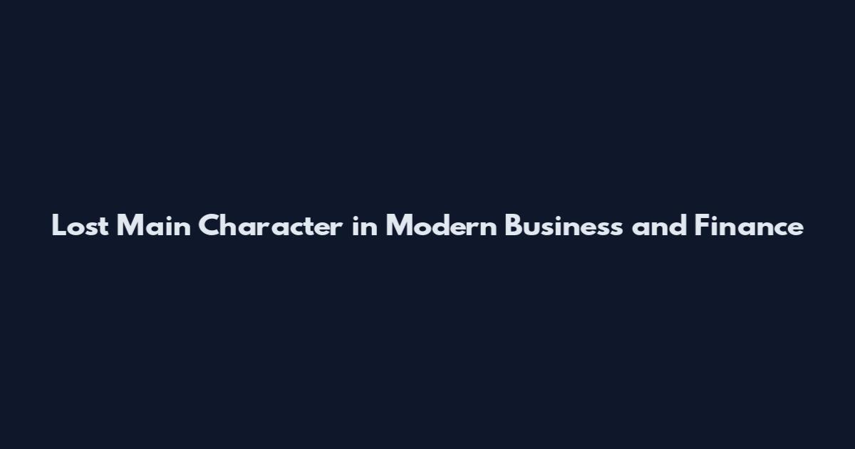 Lost Main Character in Modern Business and Finance