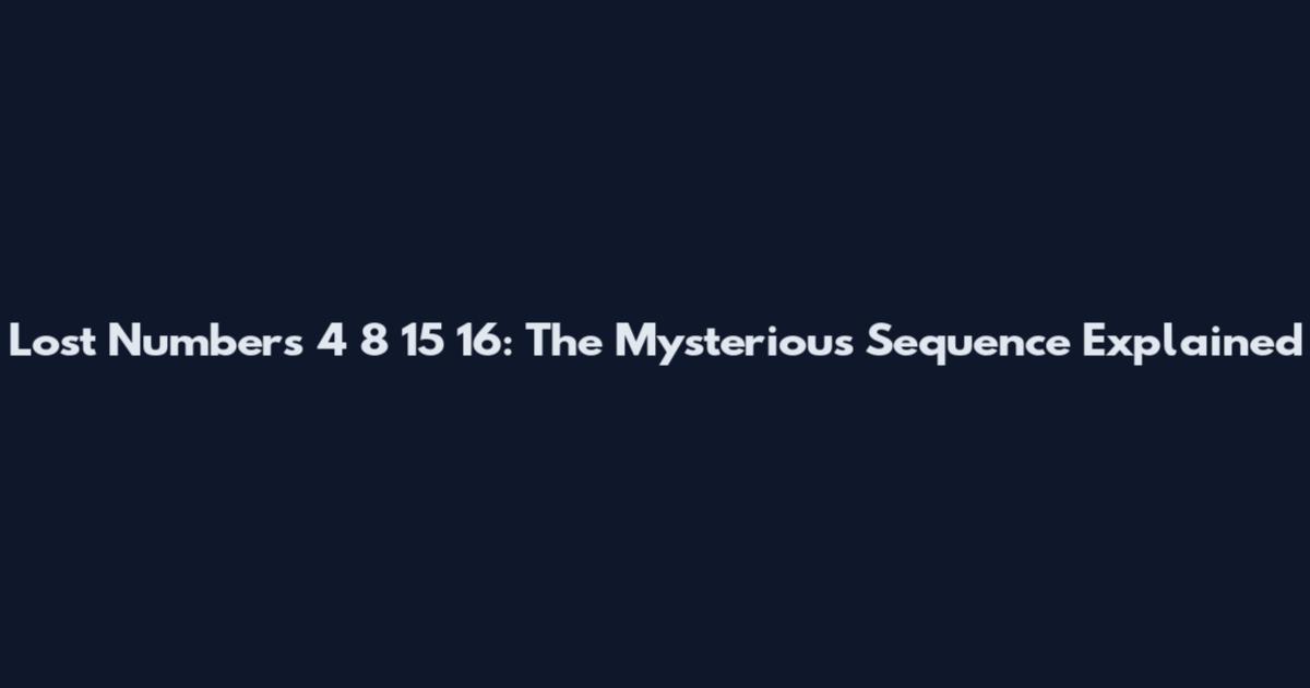 Lost Numbers 4 8 15 16: The Mysterious Sequence Explained