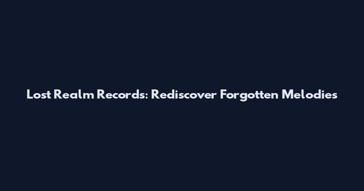 Lost Realm Records: Rediscover Forgotten Melodies