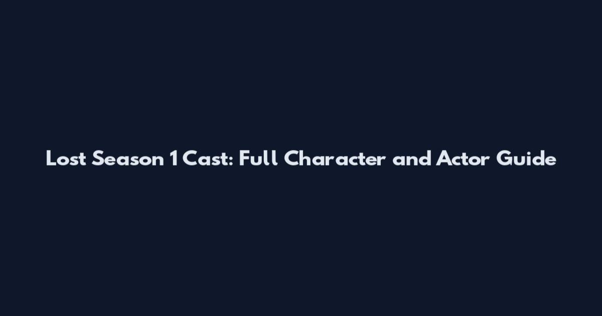 Lost Season 1 Cast: Full Character and Actor Guide