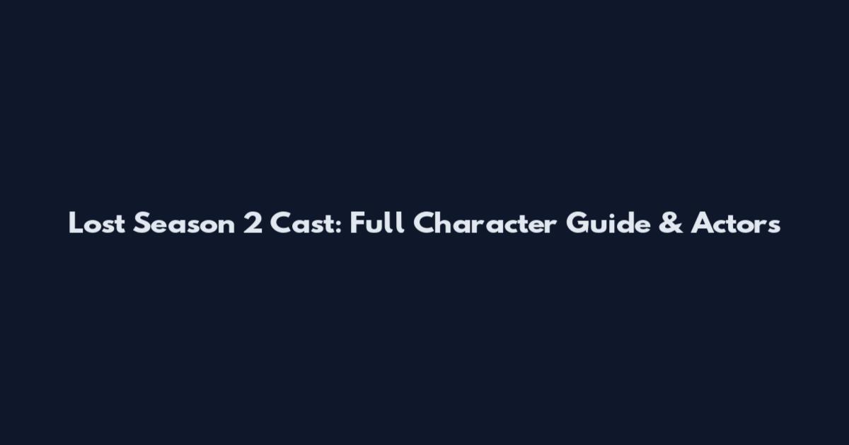 Lost Season 2 Cast: Full Character Guide & Actors