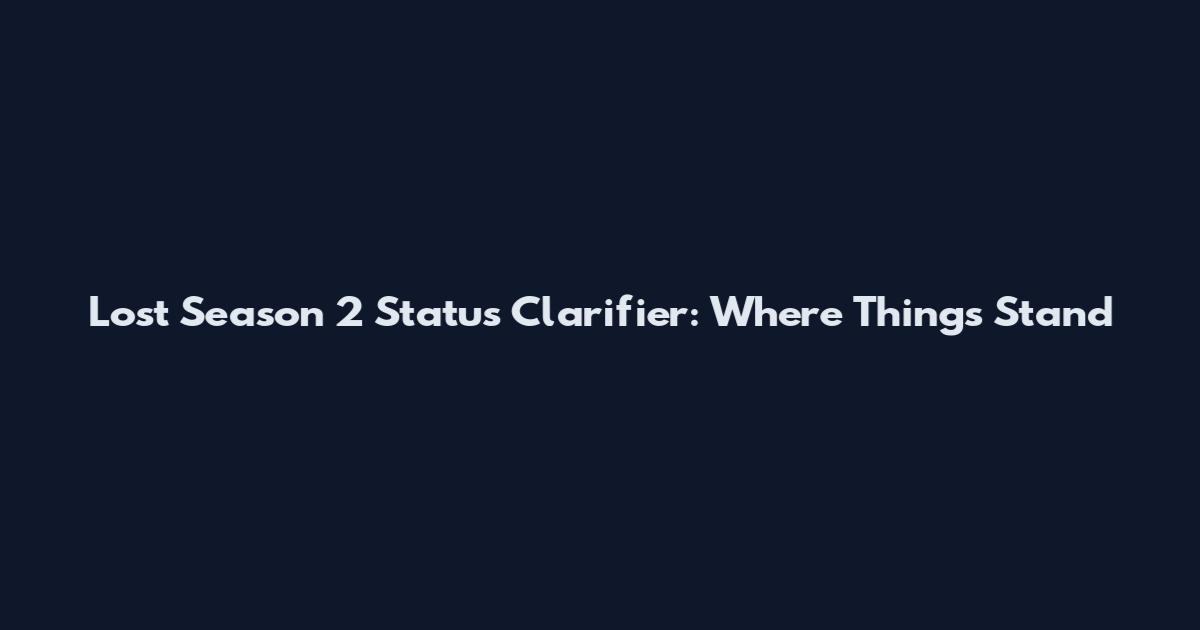 Lost Season 2 Status Clarifier: Where Things Stand