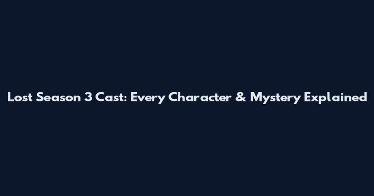 Lost Season 3 Cast: Every Character & Mystery Explained
