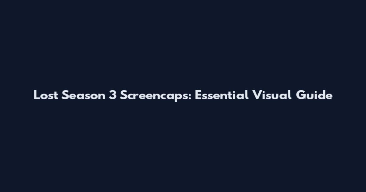 Lost Season 3 Screencaps: Essential Visual Guide
