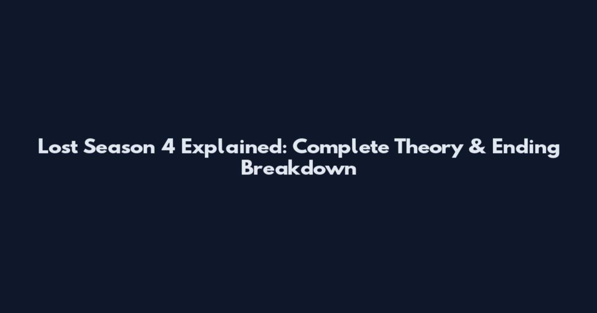 Lost Season 4 Explained: Complete Theory & Ending Breakdown