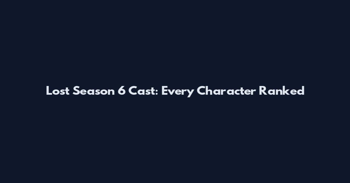 Lost Season 6 Cast: Every Character Ranked