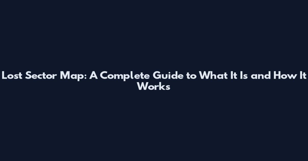 Lost Sector Map: A Complete Guide to What It Is and How It Works