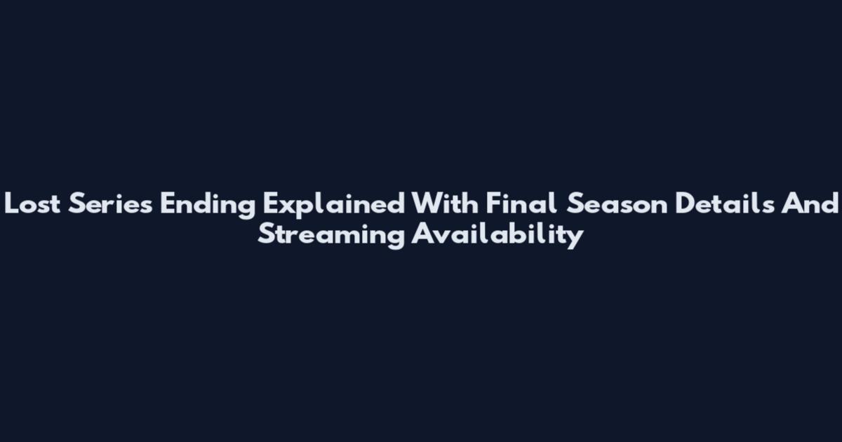 Lost Series Ending Explained With Final Season Details And Streaming Availability