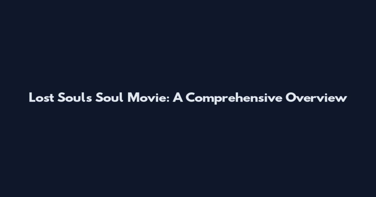 Lost Souls Soul Movie: A Comprehensive Overview