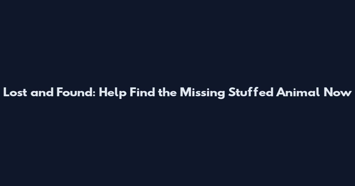 Lost and Found: Help Find the Missing Stuffed Animal Now