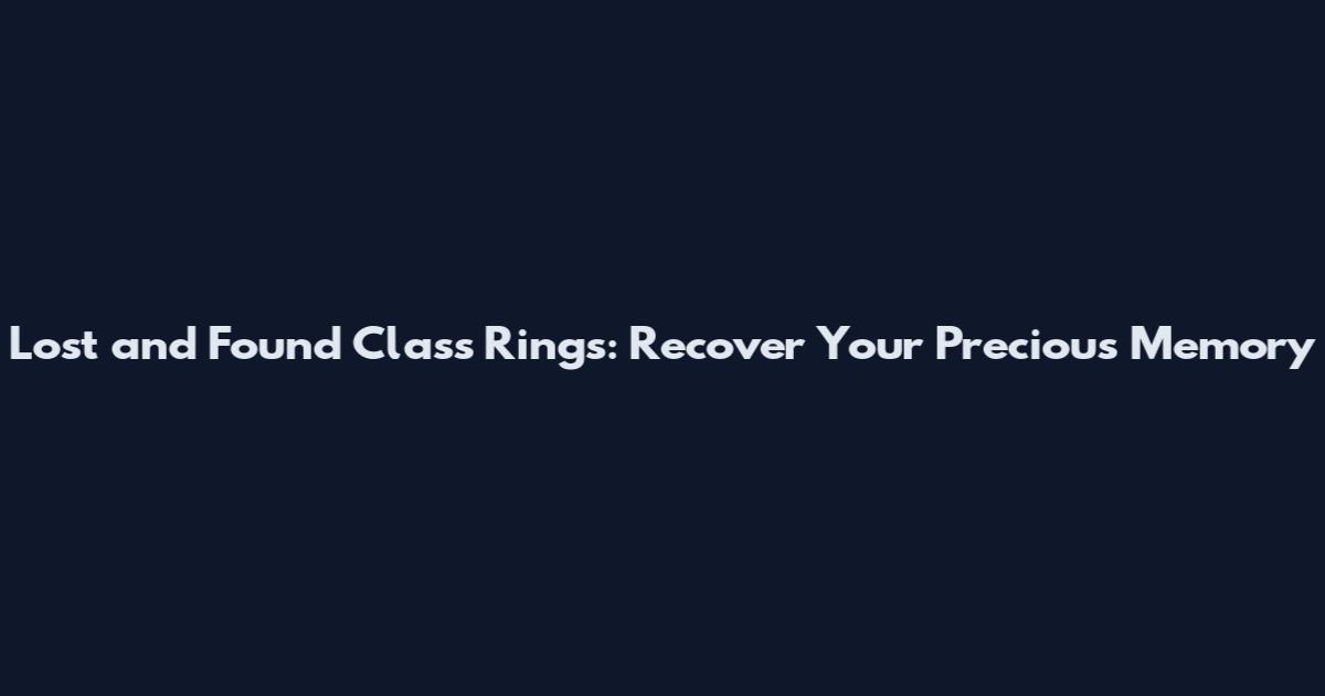 Lost and Found Class Rings: Recover Your Precious Memory