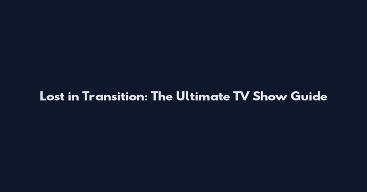 Lost in Transition: The Ultimate TV Show Guide