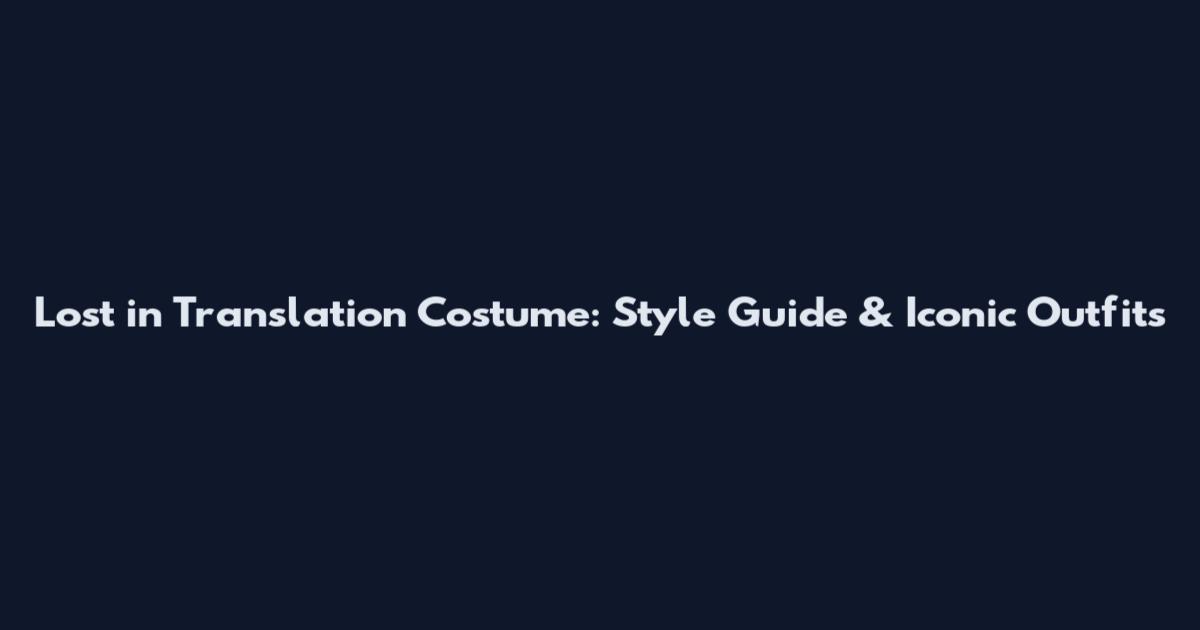 Lost in Translation Costume: Style Guide & Iconic Outfits