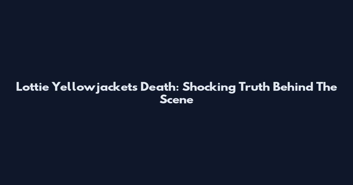 Lottie Yellowjackets Death: Shocking Truth Behind The Scene