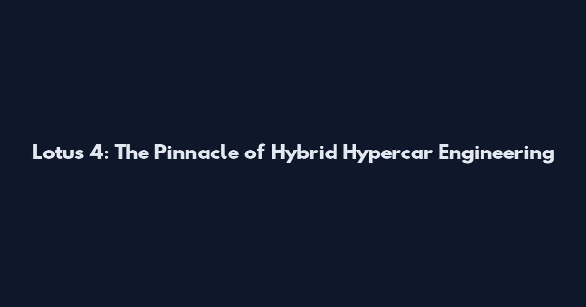 Lotus 4: The Pinnacle of Hybrid Hypercar Engineering
