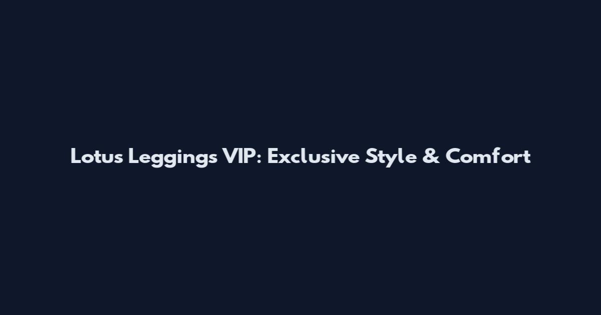 Lotus Leggings VIP: Exclusive Style & Comfort