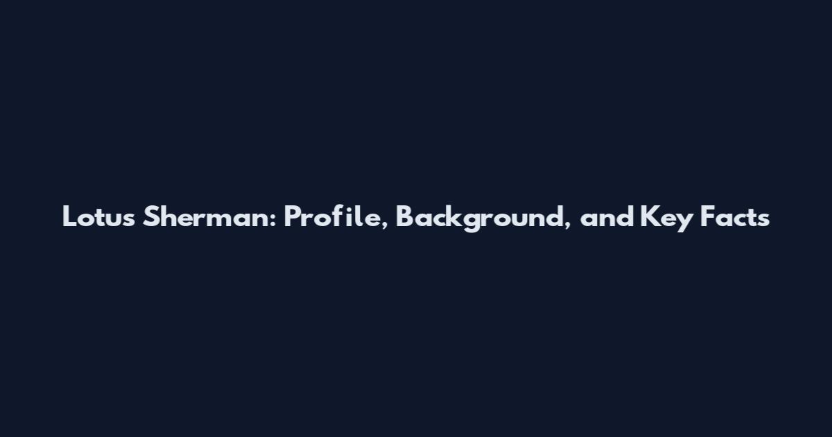 Lotus Sherman: Profile, Background, and Key Facts