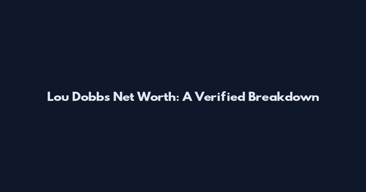 Lou Dobbs Net Worth: A Verified Breakdown