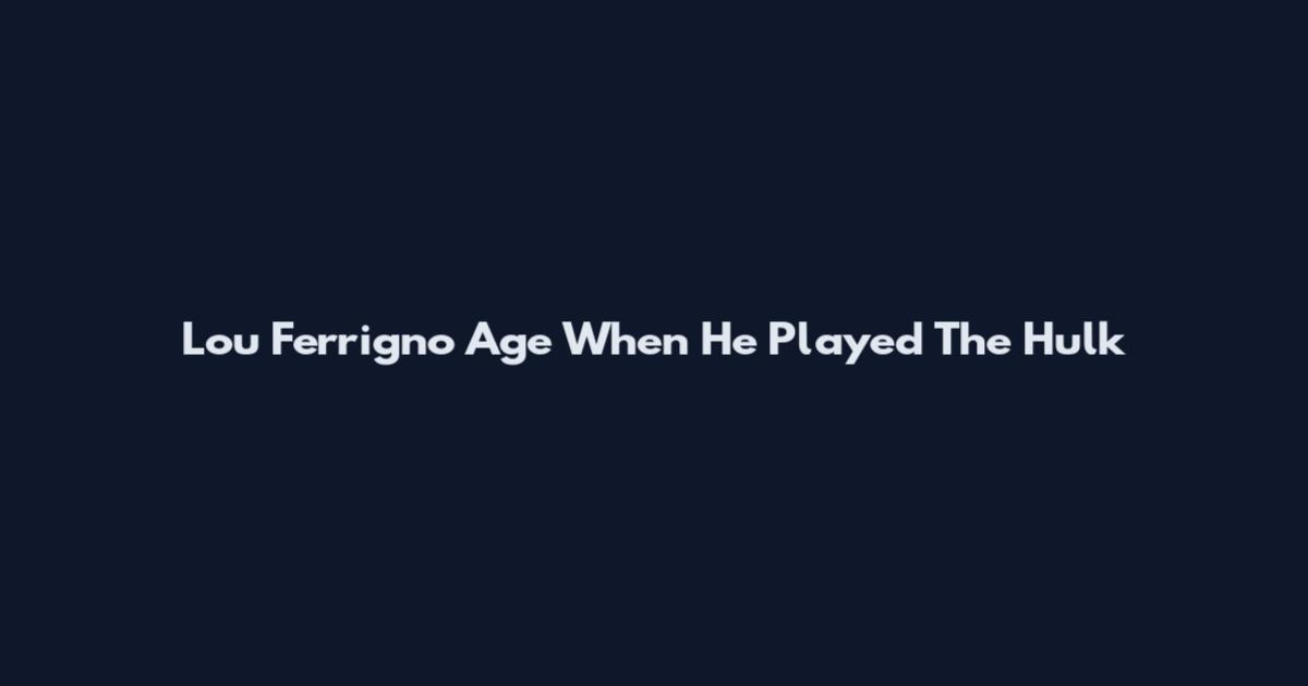 Lou Ferrigno Age When He Played The Hulk