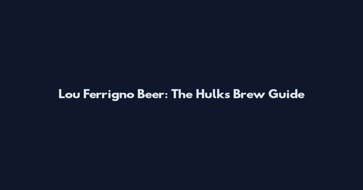 Lou Ferrigno Beer: The Hulk's Brew Guide