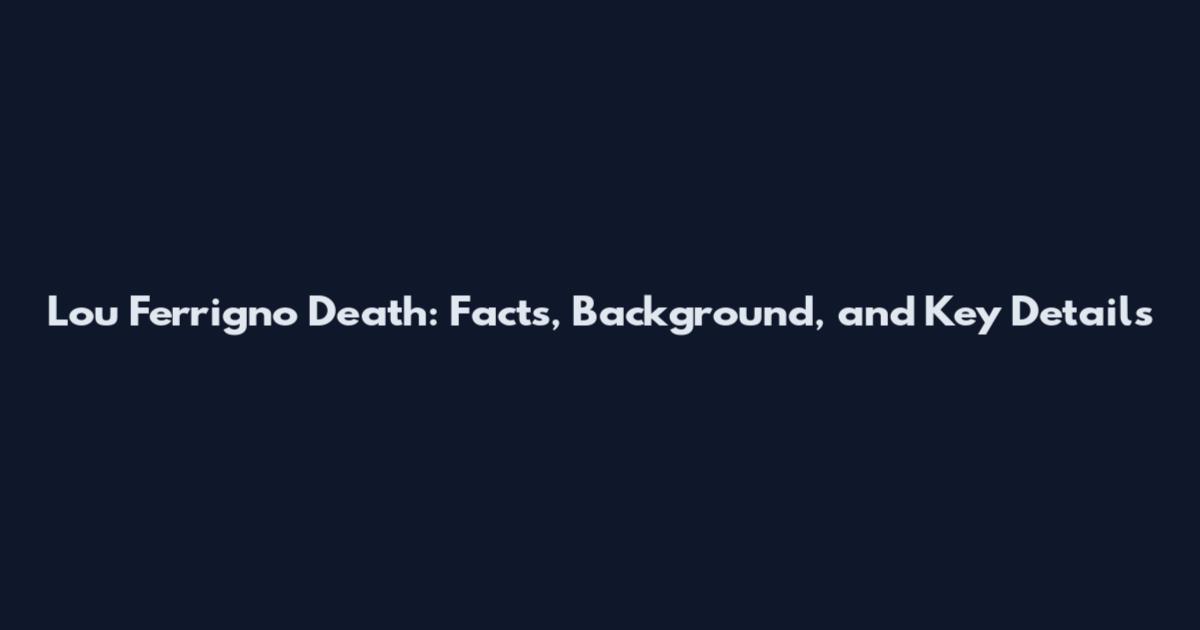 Lou Ferrigno Death: Facts, Background, and Key Details