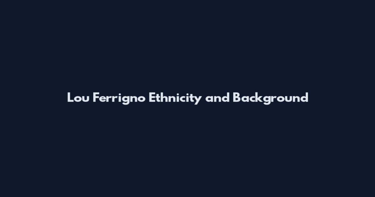Lou Ferrigno Ethnicity and Background