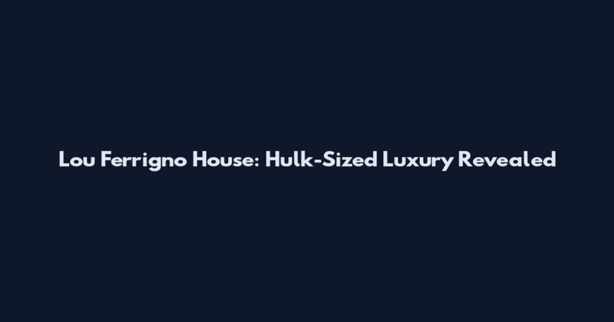 Lou Ferrigno House: Hulk-Sized Luxury Revealed