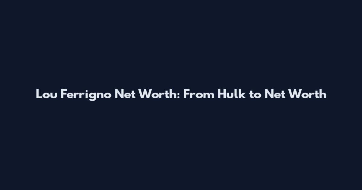 Lou Ferrigno Net Worth: From Hulk to Net Worth