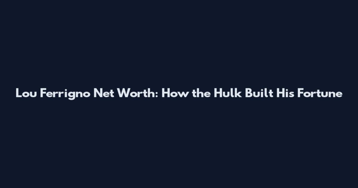Lou Ferrigno Net Worth: How the Hulk Built His Fortune