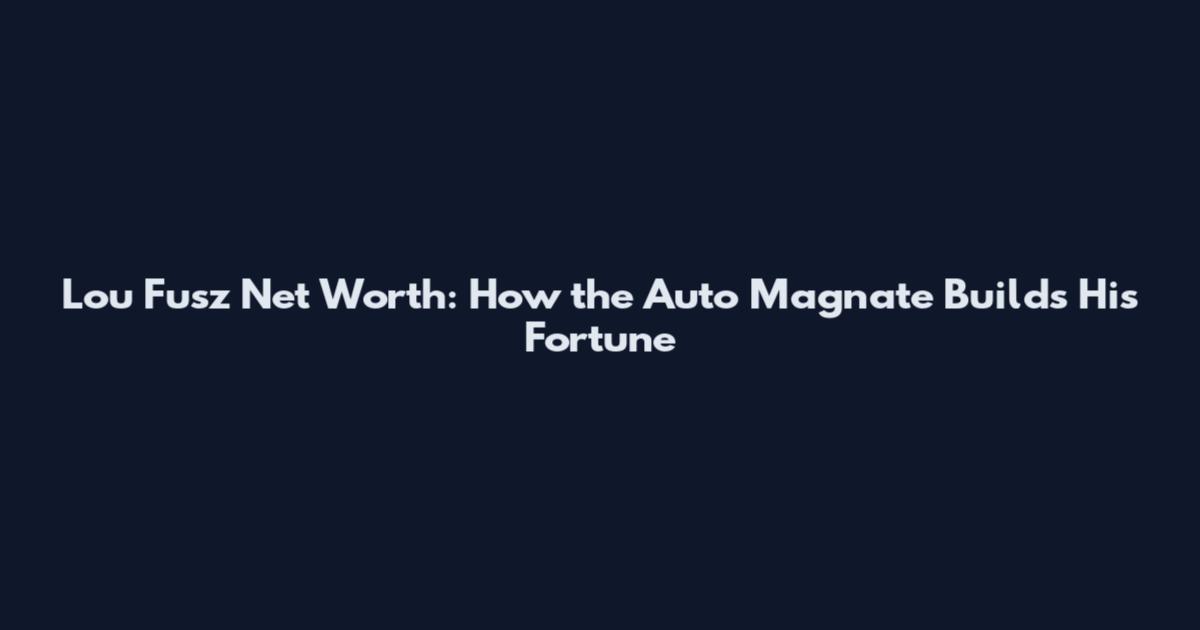 Lou Fusz Net Worth: How the Auto Magnate Builds His Fortune