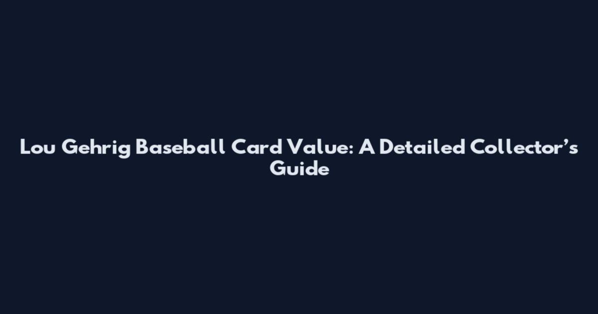 Lou Gehrig Baseball Card Value: A Detailed Collector’s Guide