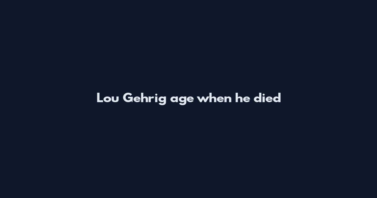 Lou Gehrig age when he died