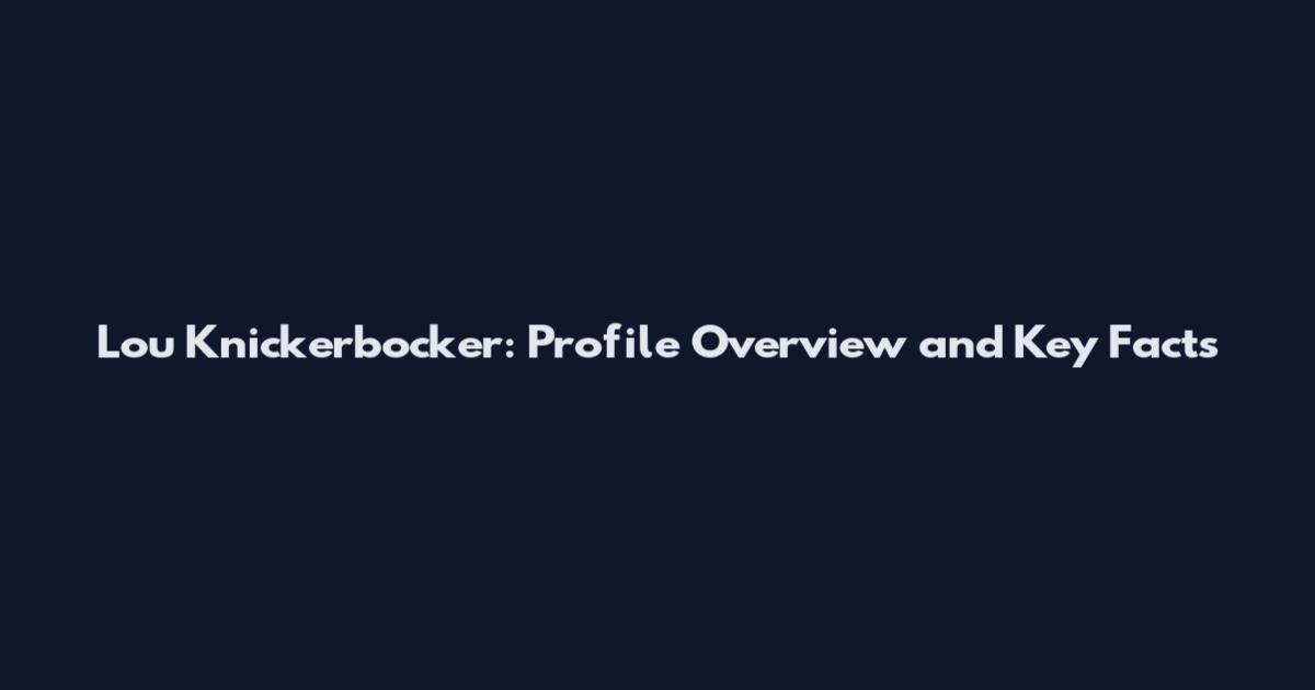 Lou Knickerbocker: Profile Overview and Key Facts