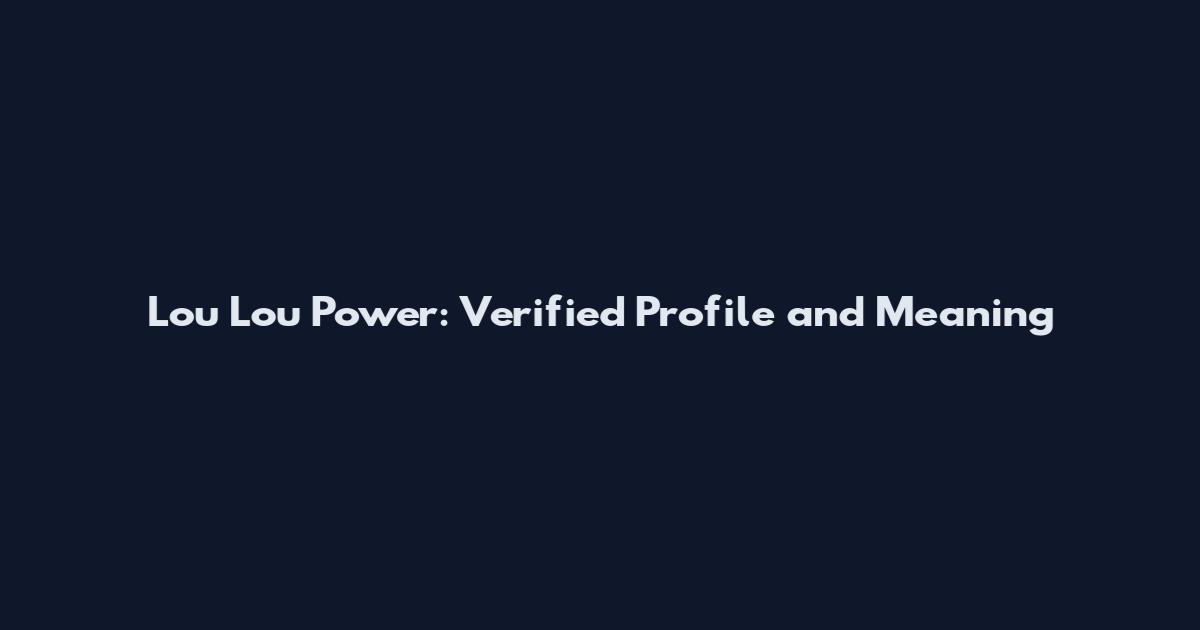 Lou Lou Power: Verified Profile and Meaning