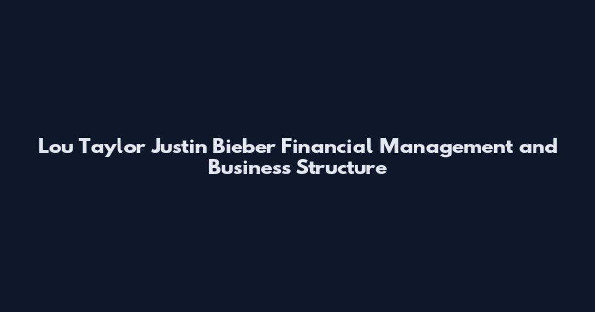 Lou Taylor Justin Bieber Financial Management and Business Structure