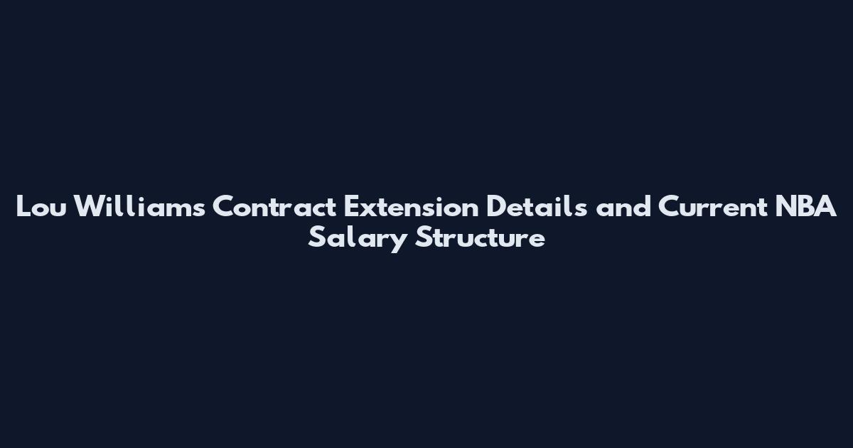 Lou Williams Contract Extension Details and Current NBA Salary Structure