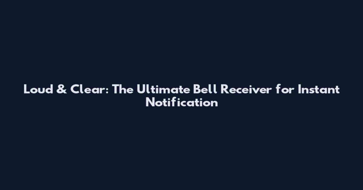 Loud & Clear: The Ultimate Bell Receiver for Instant Notification