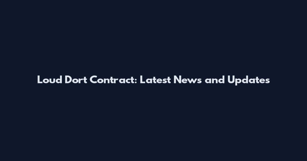 Loud Dort Contract: Latest News and Updates