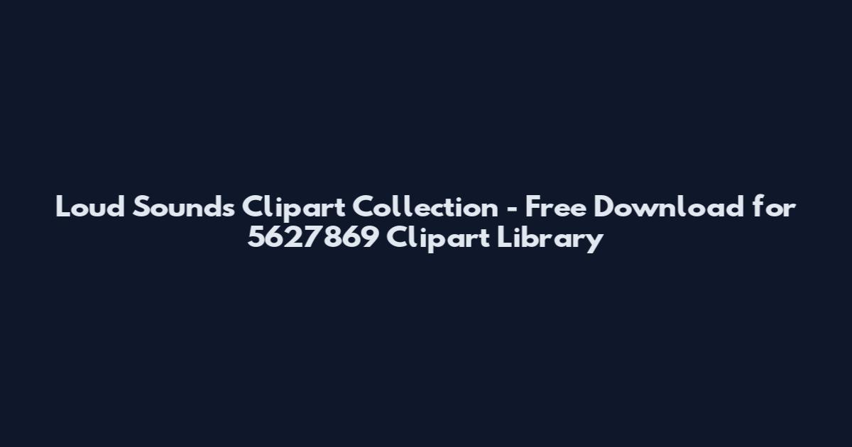 Loud Sounds Clipart Collection - Free Download for 5627869 Clipart Library