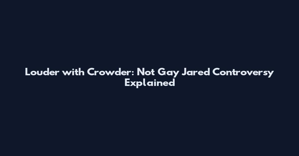 Louder with Crowder: Not Gay Jared Controversy Explained