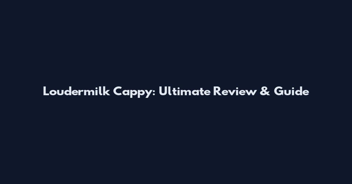 Loudermilk Cappy: Ultimate Review & Guide