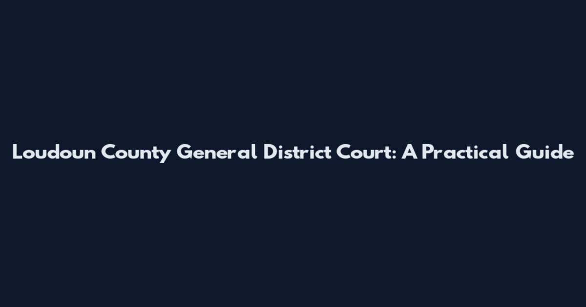 Loudoun County General District Court: A Practical Guide