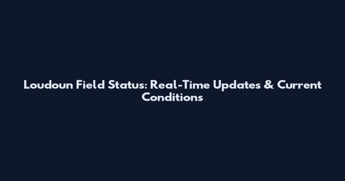 Loudoun Field Status: Real-Time Updates & Current Conditions