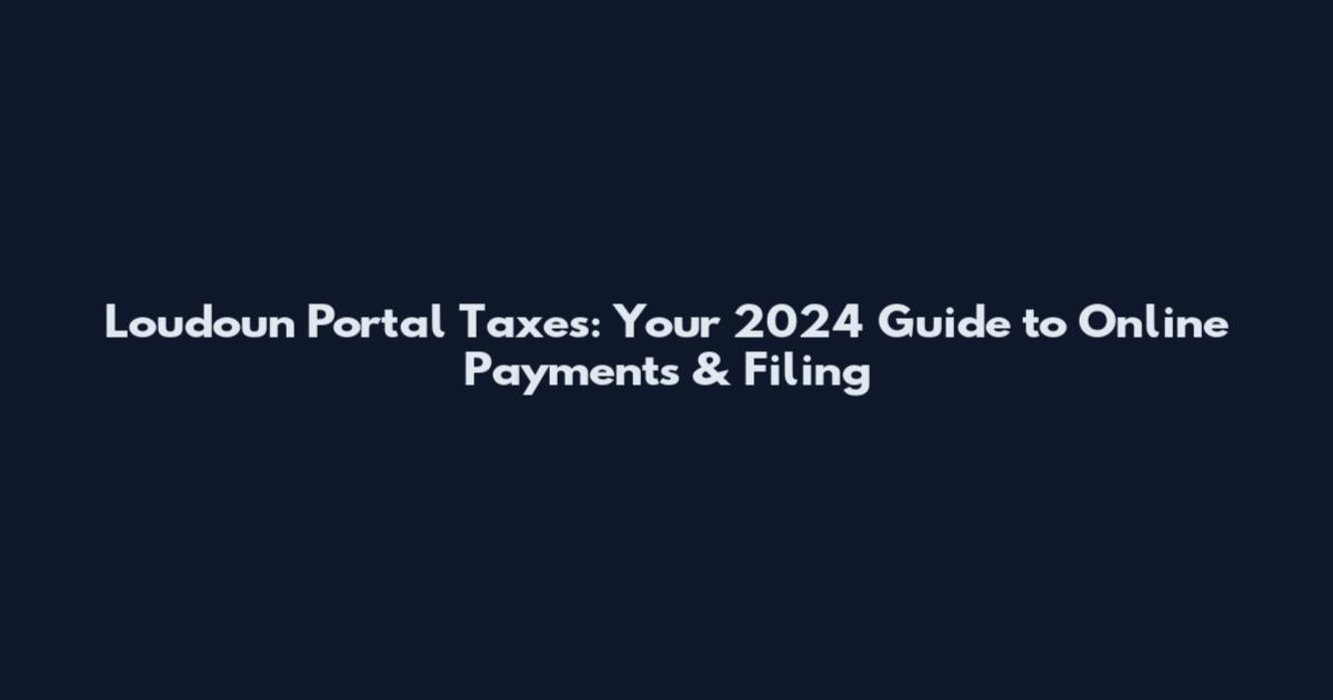 Loudoun Portal Taxes: Your 2024 Guide to Online Payments & Filing